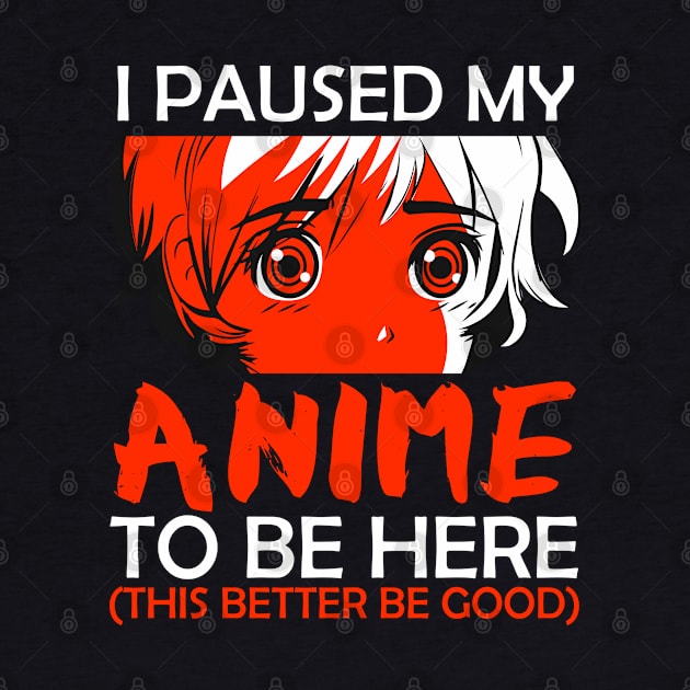 I Paused My Anime To Be Here Otaku Anime Merch Gift by MasliankaStepan